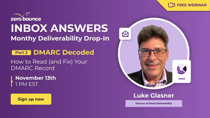 Inbox Answers: Monthly Deliverability Drop-In Series Part 2  - DMARC Decoded: How to Read (and Fix) Your DMARC Recor on November 13th at 1 PM EST, hosted by Luke Glasner (Director of Email Deliverability, ZeroBounce).