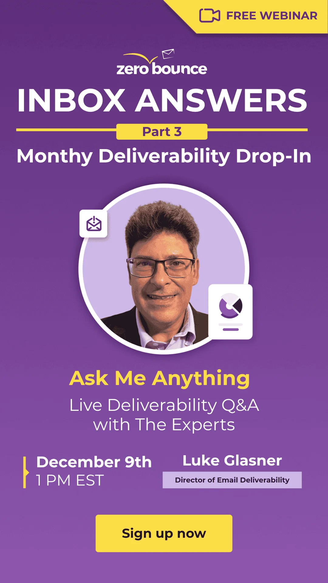 Free webinar: ZeroBounce’s Inbox Answers Part 3: Ask Me Anything: Live Deliverability Q&A with the Experts on December 9th at 1 PM EST, hosted by Luke Glasner.