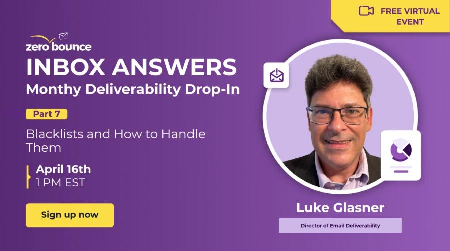 Free webinar: ZeroBounce’s Inbox Answers Part 7: Blacklists and How to Handle Them? on April 16th at 1 PM EST, hosted by Luke Glasner.