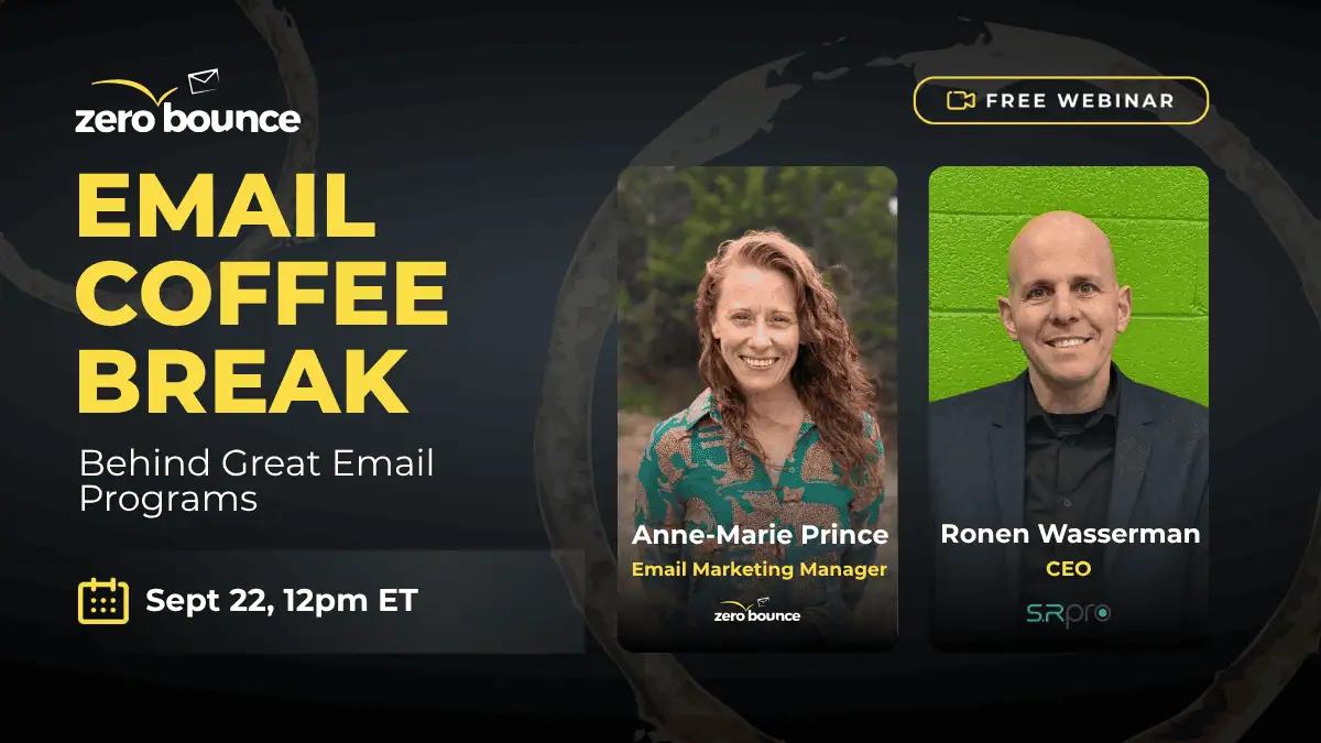 Free webinar: ZeroBounce’s Email Coffee Break: Behind Great Email Programs on September 22nd at 12:00PM, hosted by Anne-Marie Prince & Ronen Wasserman.