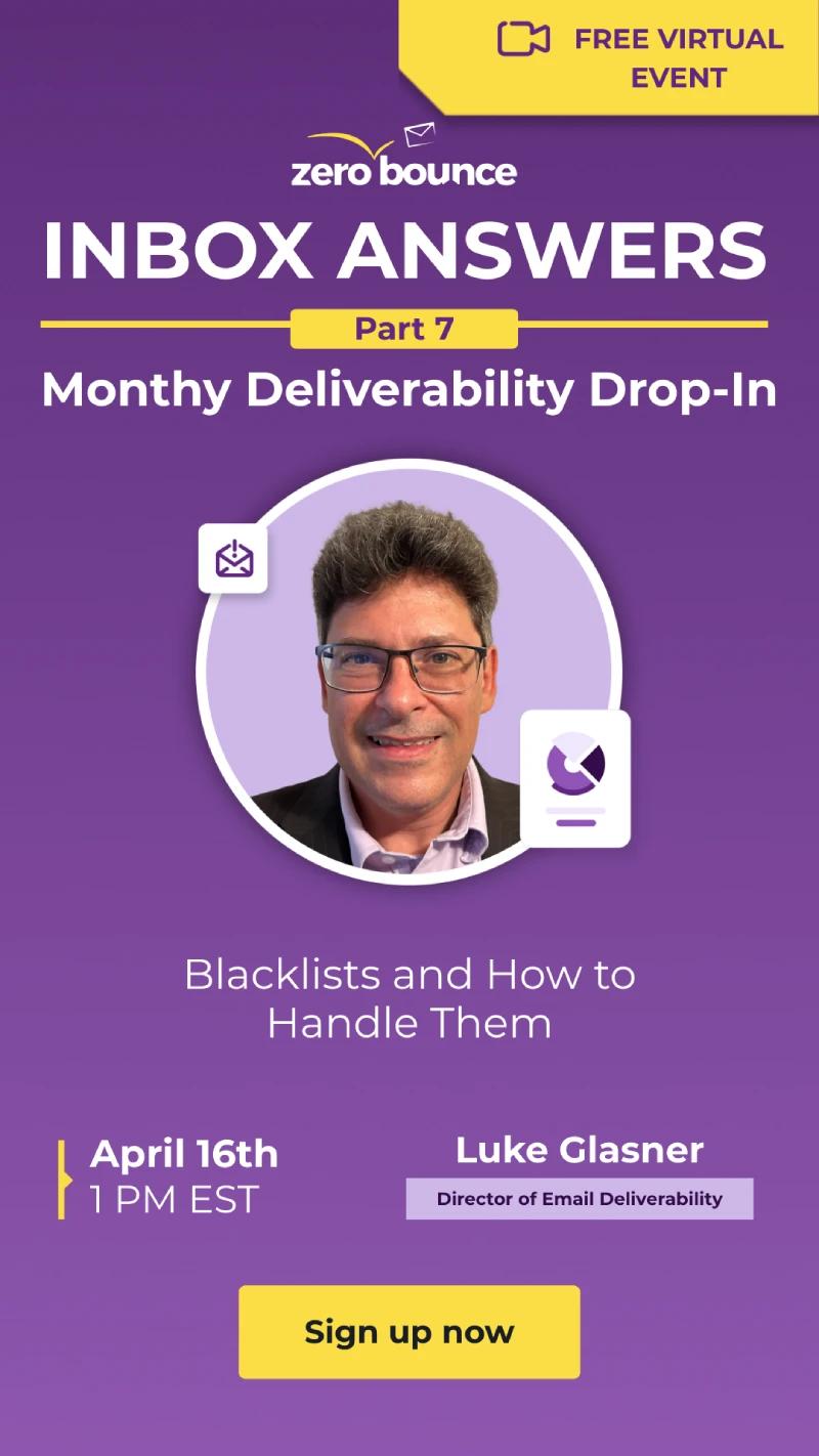 Free webinar: ZeroBounce’s Inbox Answers Part 7: Blacklists and How to Handle Them? on April 16th at 1 PM EST, hosted by Luke Glasner.
