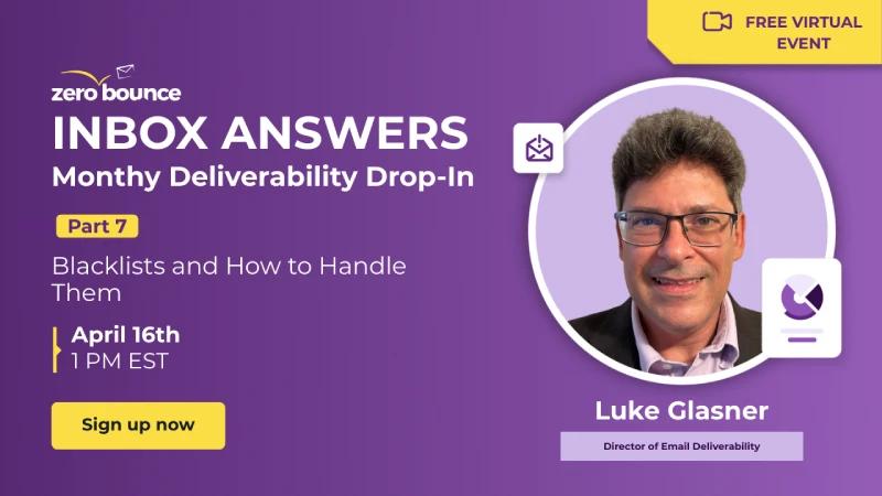 Free webinar: ZeroBounce’s Inbox Answers Part 7: Blacklists and How to Handle Them? on April 16th at 1 PM EST, hosted by Luke Glasner.