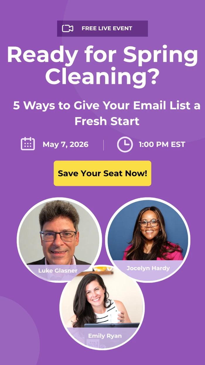 Ready for Spring Cleaning? 5 Ways to Give Your Email List a Fresh Start May 7, 2026 at 1:00 PM EST with ZeroBounce, Westfield Creative, and Mailchimp, hosted by Luke Glasner, Emily Ryan, and Jocelyn Hardy