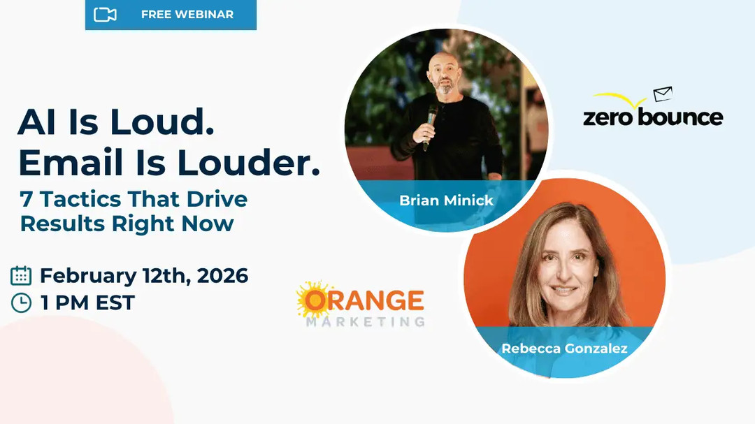 AI Is Loud. Email Is Louder. 7 Tactics That Drive Results Right Now. February 12, 2026 at 1:00 PM EST with ZeroBounce & Orange Marketing, hosted by Brian Minick & Rebecca Gonzalez.