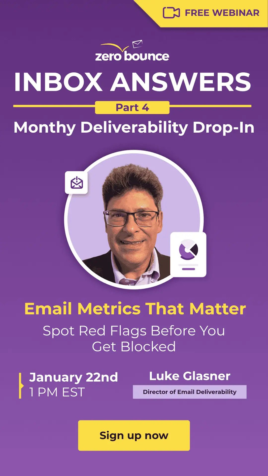 Free webinar: ZeroBounce’s Inbox Answers Part 4: Email Metrics That Matter: Spot Red Flags Before You Get Blocked on January 22nd at 1 PM EST, hosted by Luke Glasner.