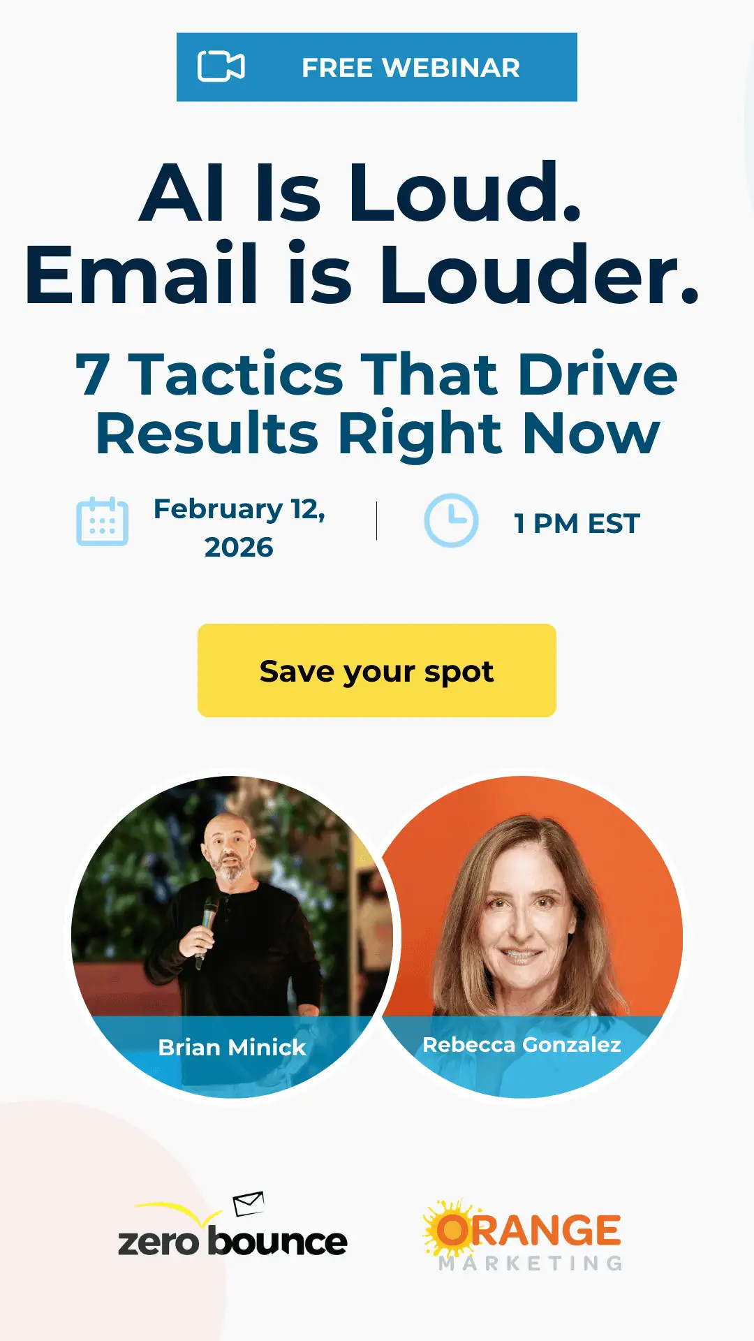 AI Is Loud. Email Is Louder. 7 Tactics That Drive Results Right Now. February 12, 2026 at 1:00 PM EST with ZeroBounce & Orange Marketing, hosted by Brian Minick & Rebecca Gonzalez.