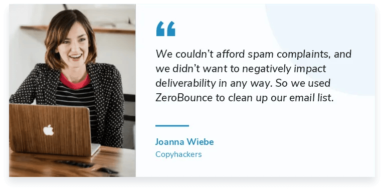We couldn't afford spam complaints, and we didn't want to negatively impact deliverability in any way. So we used ZeroBounce to clean up our email list.