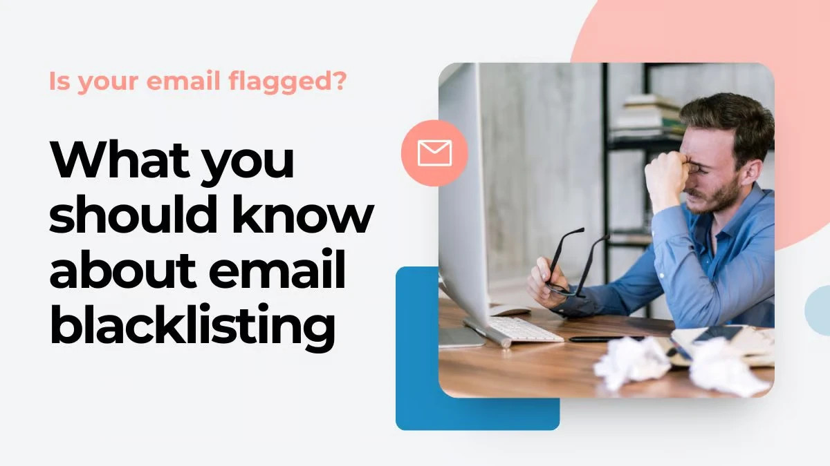 A worried man in a blue shirt pinches his eyes while sitting in front of his computer next to text that reads “What you should know about email blacklisting.”