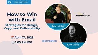 Live webinar: How to Win with Email - Strategies for Design, Copy, and Deliverability, hosted by Brian Minick (ZeroBounce) and Kevin Vaudry (Campaigner) on April 17, 2025 at 1 PM ET.