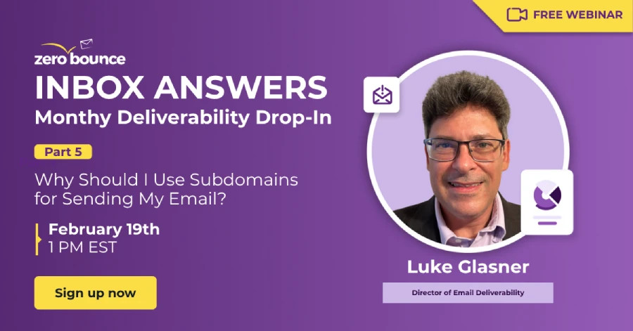 Webinar gratuito: Inbox Answers de ZeroBounce, Parte 5: ¿Por qué debería usar subdominios para enviar mis correos electrónicos? el 19 de febrero a la 1 p. m. EST, presentado por Luke Glasner.
