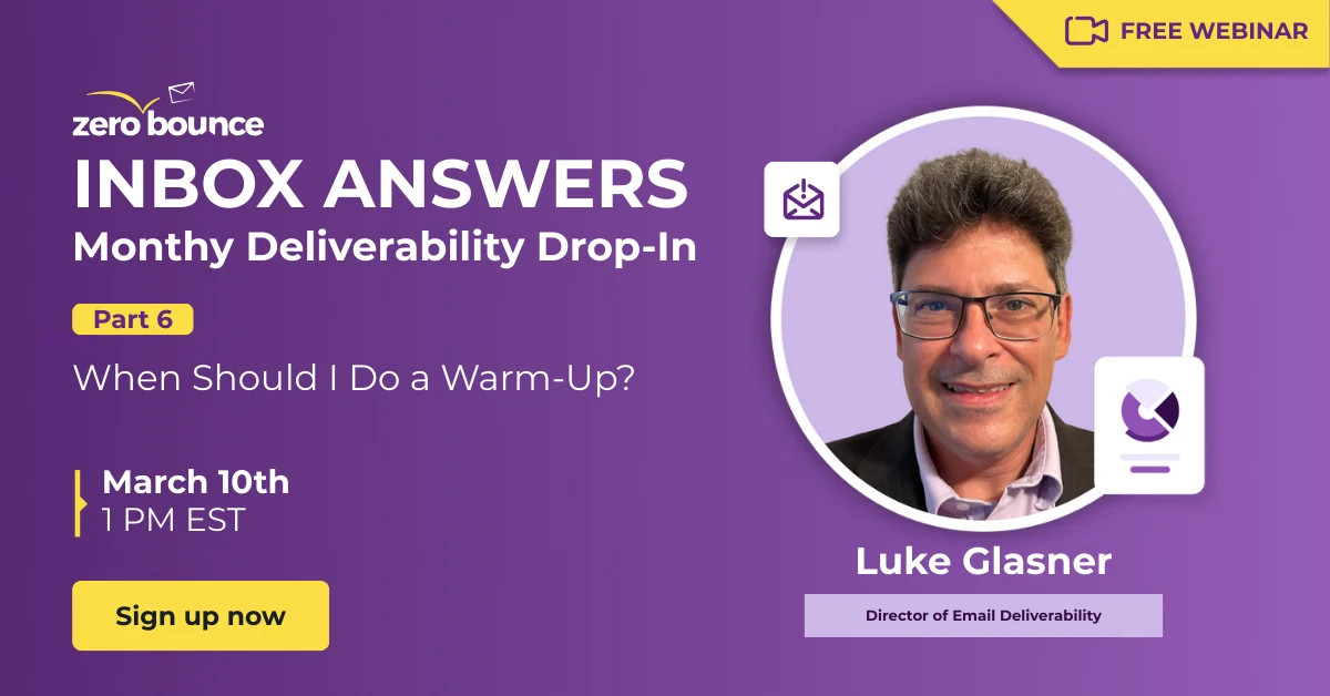 Free webinar: ZeroBounce’s Inbox Answers Part 6: When Should I Do a Warm-Up? on March 10th at 1 PM EST, hosted by Luke Glasner.