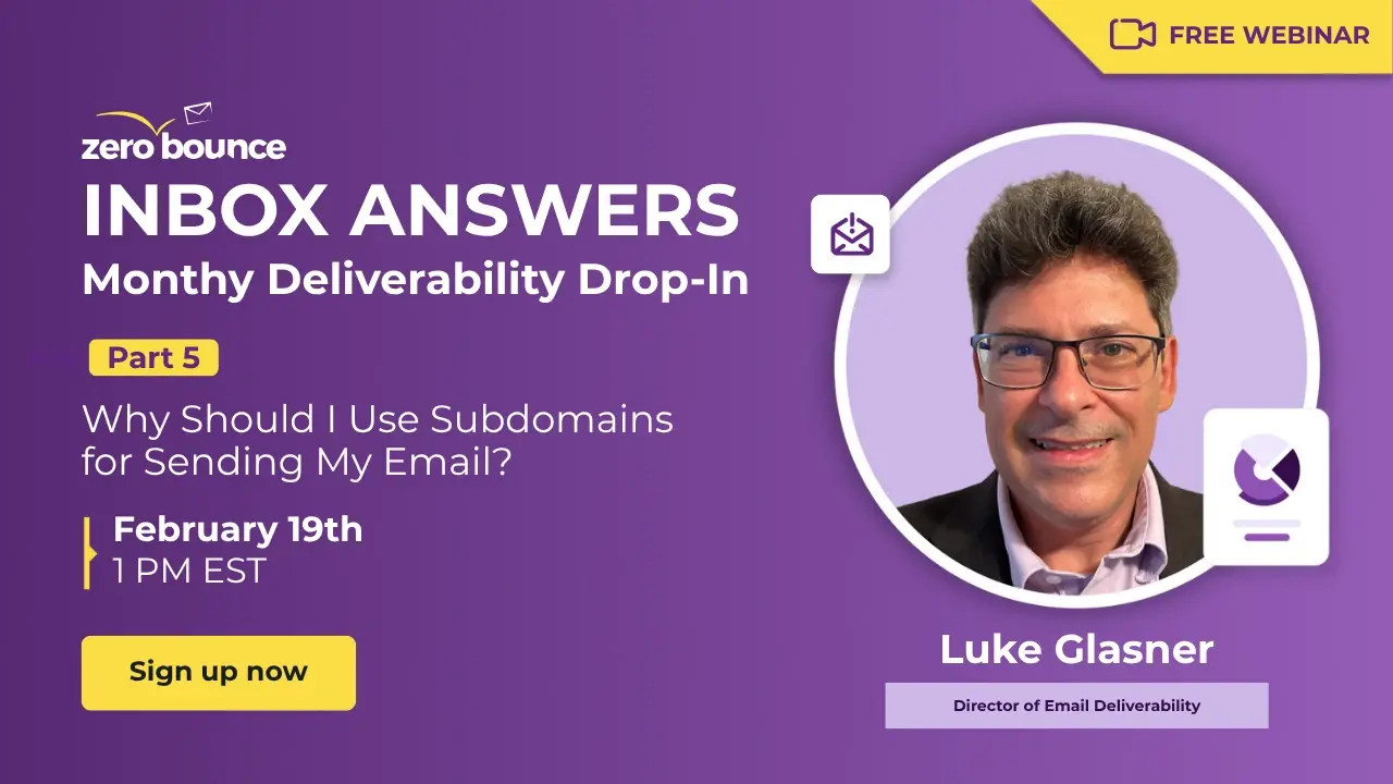 Inbox Answers: Monthly Deliverability Drop-In Series Part 5 - Why Should I Use Subdomains for Sending my Email? on February 19th at 1 PM EST, hosted by Luke Glasner (Director of Email Deliverability, ZeroBounce).