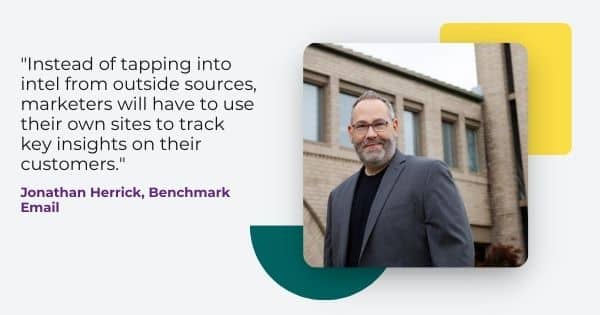 benchmark email ceo Jonathan Herrick, " Instead of tapping into intel outside sources, marketeers will have to use their own sites to track key insights on their customers. "
