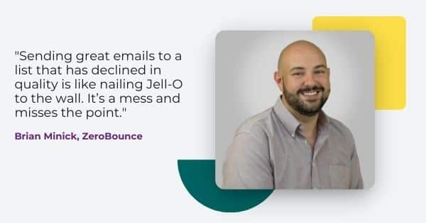 zerobounce email validation Brian Minick, " Sending great emails to a list that has declined in quality is like nail Jell-O to the wall. It's a mess and misses the point."