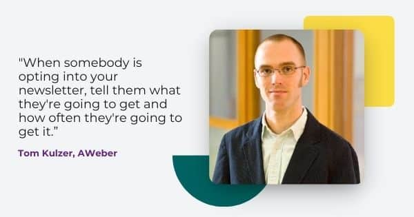 Quote from Tom Kulzer, " When somebody is opting into your newletter, tell them what they're going to get and how often they're going to get it."