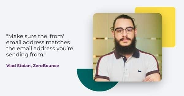 Vlad Stoian, from ZeroBounce, " Make sure the 'from' email address matches the email address you're sending from."